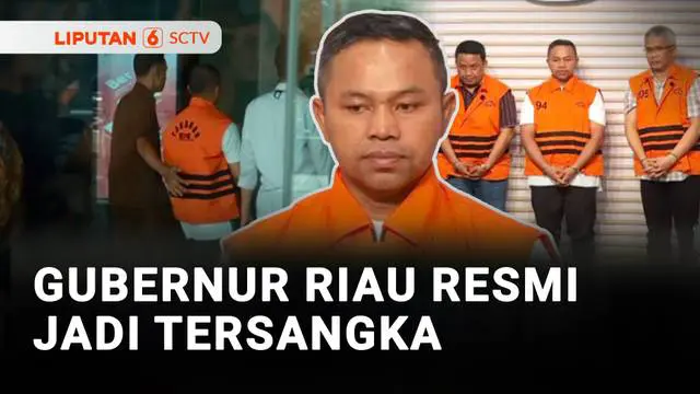 KPK Resmi Tetapkan Gubernur Riau sebagai Tersangka