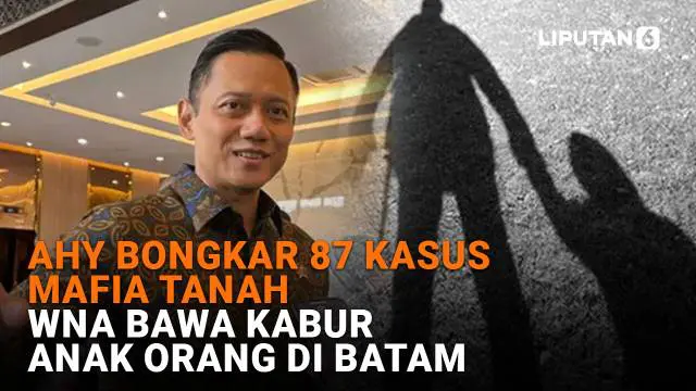 Mulai dari AHY bongkar 87 kasus mafia tanah hingga WNA bawa kabur anak orang di Batam, berikut sejumlah berita menarik News Flash Liputan6.com.