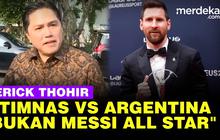 VIDEO: Erick Thohir "ini Pertandingan RI Vs Argentina, Bukan Lawan Messi All Star"