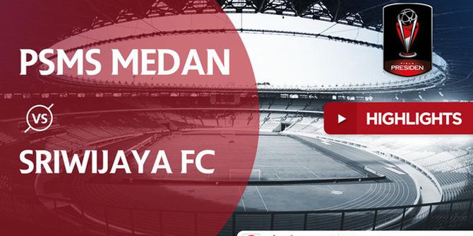 VIDEO: Highlights Piala Presiden 2018, PSMS vs Sriwijaya 0-4