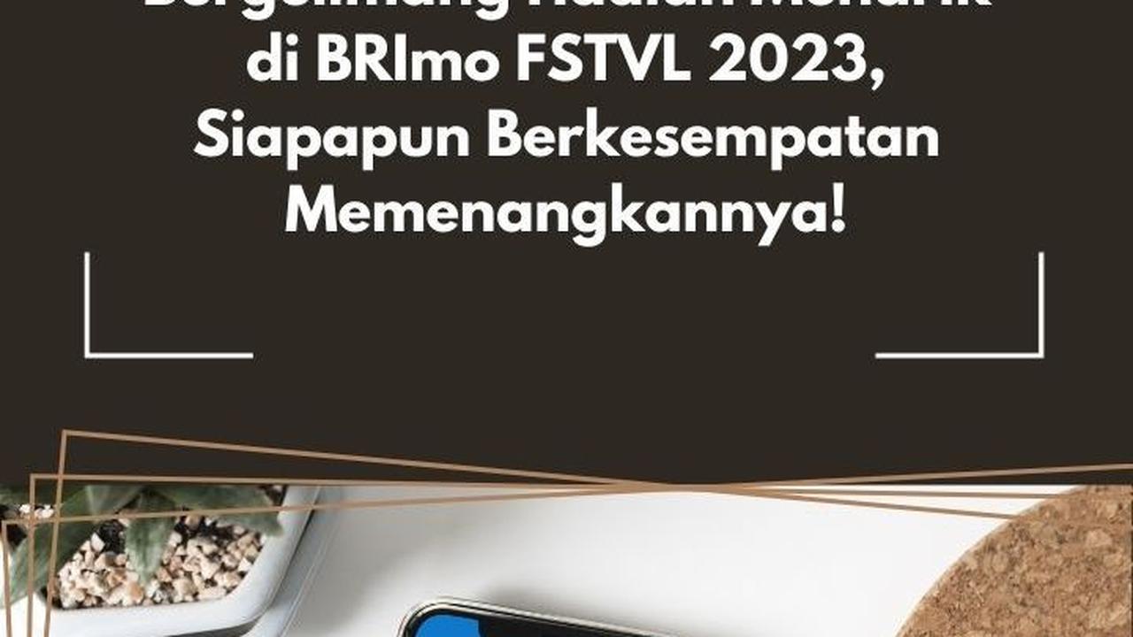 Bergelimang Hadiah Menarik di BRImo FSTVL 2023, Siapapun Berkesempatan Memenangkannya!