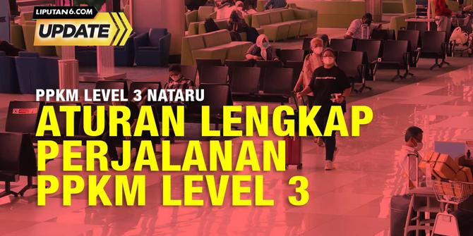 Liputan6 Update: Aturan Lengkap Perjalanan PPKM Level 3 Nataru