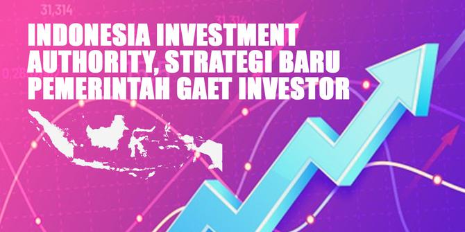 VIDEO: Indonesia Investment Authority, Strategi Baru Pemerintah Gaet Investor