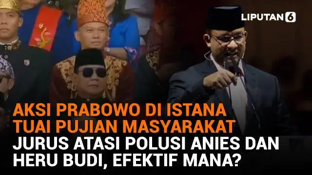 Mulai dari aksi Prabowo di Istana tuai pujian masyarakat hingga efektif mana jurus atasi polusi Anies dan Heru Budi, berikut sejumlah berita menarik News Flash Liputan6.com.