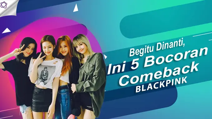 [Bintang] Begitu Dinanti, Ini 5 Bocoran Comeback BLACKPINK