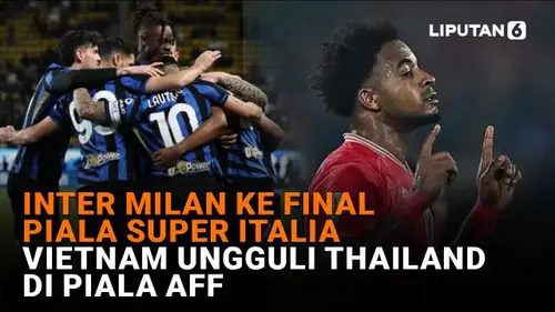 Inter Milan ke Final Piala Super Italia, Vietnam Ungguli Thailand di Piala AFF