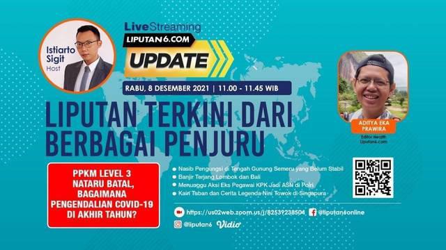 Liputan6 Update Rabu,  8 Desember 2021 pukul 11.00 WIB menyajikan laporan dari segala penjuru dengan tema PPKM Level 3 Nataru Batal, Bagaimana Pengendalian Covid-19 di Akhir Tahun?