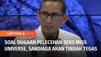 Dua finalis Miss Universe Indonesia diduga mengalami pelecehan seks oleh oknum penyelenggara saat sesi body checking. Menteri Pariwisata dan Ekonomi Kreatif Sandiaga Uno pun buka suara dan akan mengambil tindakan tegas.