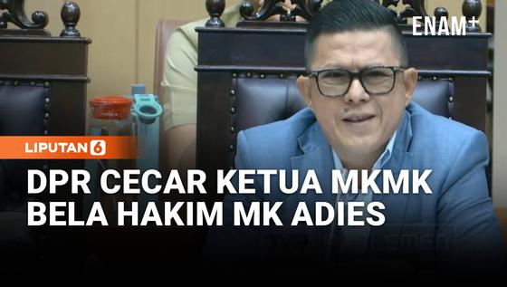 DPR Bela Hakim MK Adies Kadir Dilaporkan, Cecar Ketua MKMK Palguna di Rapat