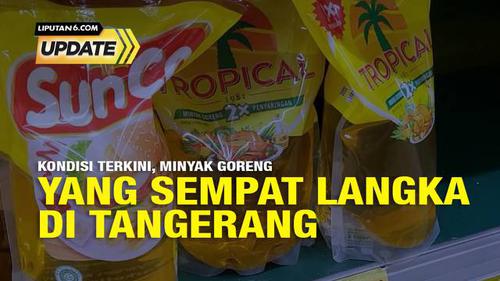 Liputan6 Update: Kondisi Terkini, Minyak Goreng yang Sempat Langka di Tangerang