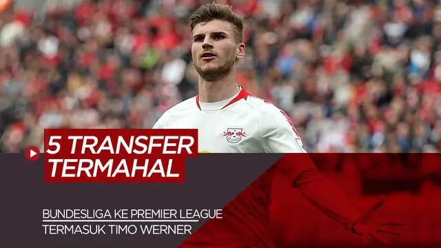 VIDEO: Termasuk Timo Werner, Berikut 5 Pemain Termahal Bundesliga yang Hijrah ke Premier League