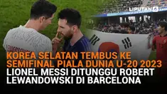 Mulai dari Korea Selatan yang tembus ke semifinial Piala Dunia U-20 2023 hingga Lionel Messi yang ditunggu oleh Robert Lewandowski di Barcelona, berikut sejumlah berita menarik News Flash Sport Liputan6.com.