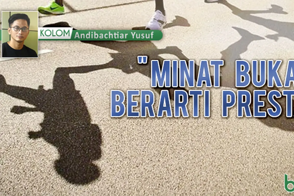 Kolom: Andibachtiar Yusuf: Minat Bukan Berarti Prestasi
