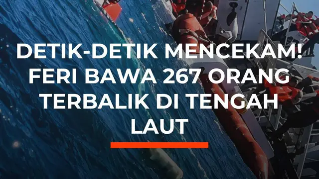 Detik-Detik Mencekam! Feri Bawa 267 Orang Terbalik di Tengah Laut
