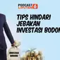 Podcast Bisnis Liputan6.com: Tips Hindari Jebakan Investasi Bodong.