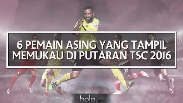 5 Pemain Asing yang Tampil Memukau di Putaran Pertama TSC 2016. (Bola.com/Adreanus Titus)