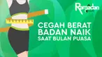 Ini dia tips cegah berat badan naik saat bulan puasa.