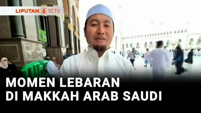 VIDEO: Sehari Lebih Dulu, Muslim di Arab Saudi Rayakan Idulfitri pada 30 Maret 2025