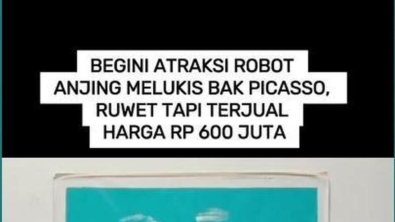 VIDEO: Begini Atraksi Robot Anjing Melukis Bak Picasso, Ruwet Tapi Terjual Harga Rp 600 Juta