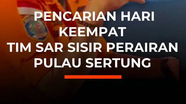 Pencarian Hari Keempat Tim SAR Sisir Perairan Pulau Sertung