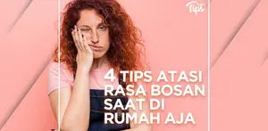 4 Tips Hilangkan Rasa Bosan Saat di Rumah Aja