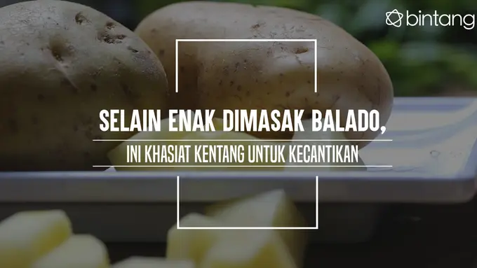 Selain Enak Dimasak Balado, Ini Khasiat Kentang untuk Kecantikan