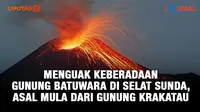 Journal: Menguak Keberadaan Gunung Batuwara di Selat Sunda, Asal Mula dari Gunung Krakatau (Liputan6.com)