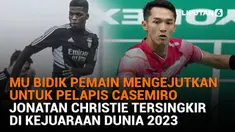 Mulai dari MU bidik pemain mengejutkan untuk pelapis Casemiro hingga Jonatan Christie tersingkir di Kejuaraan 2023, berikut sejumlah berita menarik News Flash Sport Liputam6.com.