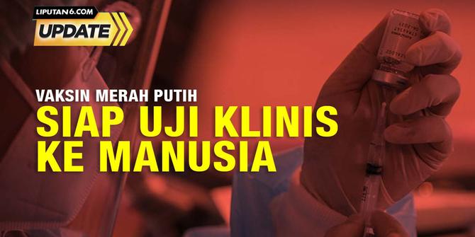 Liputan6 Update: Vaksin Merah Putih Siap Uji Klinis ke Manusia, Optimistis Bisa Produksi di 2022?