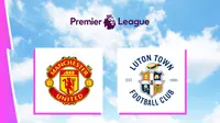 Link Live Streaming Pertandingan Liga Inggris: MU Vs Luton Town