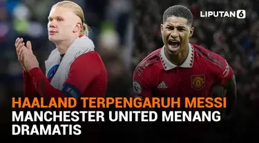 Mulai dari Haaland terpengaruh Messi hingga Manchester United menang dramatis, berikut sejumlah berita menarik News Flash Sport Liputan6.com.