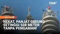 Nekat, Panjat Gendung Setinggi 508 Meter Tanpa Pengaman!