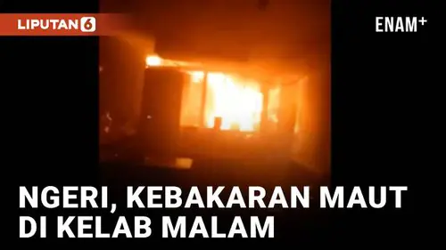 VIDEO: Kelab Malam Terbakar, 13 Tewas Mengenaskan
