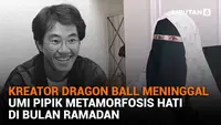 Mulai dari kreator Dragon Ball meninggal hingga Umi Pipik metamorfosis hati di bulan Ramadan, berikut sejumlah berita menarik News Flash Showbiz Liputan6.com.