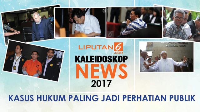Kasus Hukum Paling Menyita Perhatian Publik Sepanjang 2017 News Liputan6 Com