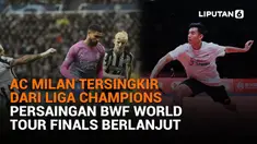 Mulai dari AC Milan tersingkir dari laga Liga Champions hingga persaingan BWF World Tour Finals berlanjut, berikut sejumlah berita menarik News Flash Sport Liputan6.com.
