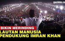 VIDEO: Imran Khan Protes 'Pemerintah Impor' di Pakistan, Ribuan Pendukung Membela