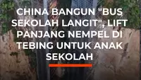 China Bangun "Bus Sekolah Langit", Lift Panjang Nempel di Tebing untuk Anak Sekolah