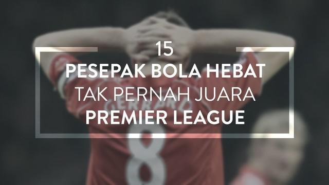 Berikut daftar 15 pesepak bola hebat yang tak pernah merasakan juara Premier League, Steven Gerrard, Luis Suarez dan masih ada lagi.