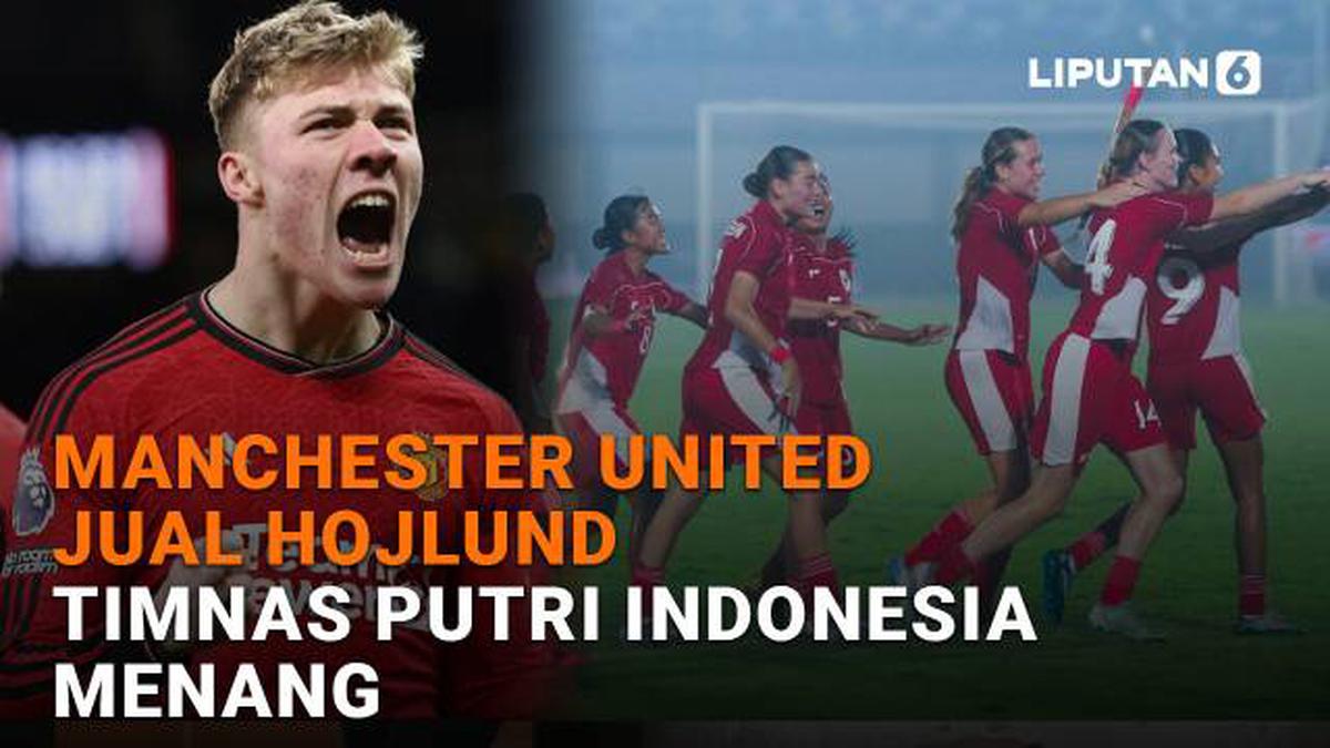 Manchester United Jual Hojlund, Timnas Putri Indonesia Menang