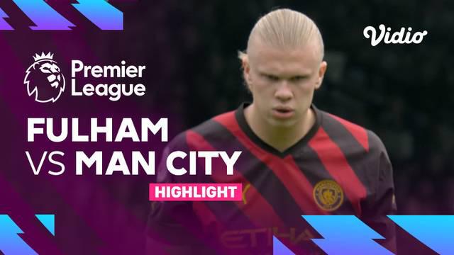 Berita video highlights Liga Inggris, Fulham vs Man City, Minggu (30/4/23)