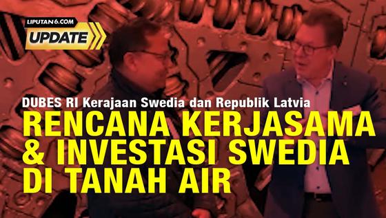 Liputan 6 Update: Rencana Kerjasama dan Investasi Swedia di Tanah Air