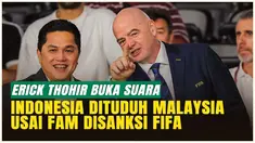 Erick Thohir Klarifikasi! Malaysia Tuding Indonesia Usai FAM Disanksi FIFA Karena Skandal Naturalisasi
