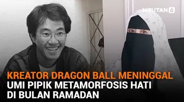 Mulai dari kreator Dragon Ball meninggal hingga Umi Pipik metamorfosis hati di bulan Ramadan, berikut sejumlah berita menarik News Flash Showbiz Liputan6.com.