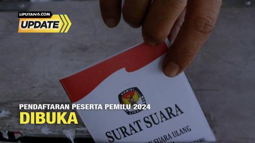 Liputan6 Update: Pendaftaran Peserta Pemilu 2024 Dibuka