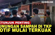 VIDEO: Temuan Gunungan Sampah, Polisi Ungkap Fakta Baru 1 Keluarga Tewas di Kalideres