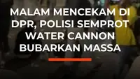 Malam Mencekam di DPR, Polisi Semprot Water Cannon Bubarkan Massa