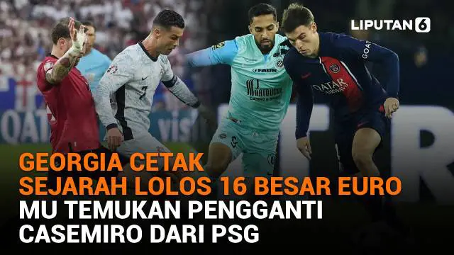 Mulai dari Georgia cetak sejarah lolos 16 besar Euro hingga MU temukan pengganti Casemiro dari PSG, berikut sejumlah berita menarik News Flash Sport Liputan6.com.