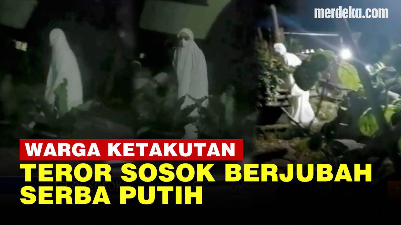 VIDEO: Fakta Teror Sosok Berjubah Putih, Bikin Warga Takut Hingga Lapor Polisi