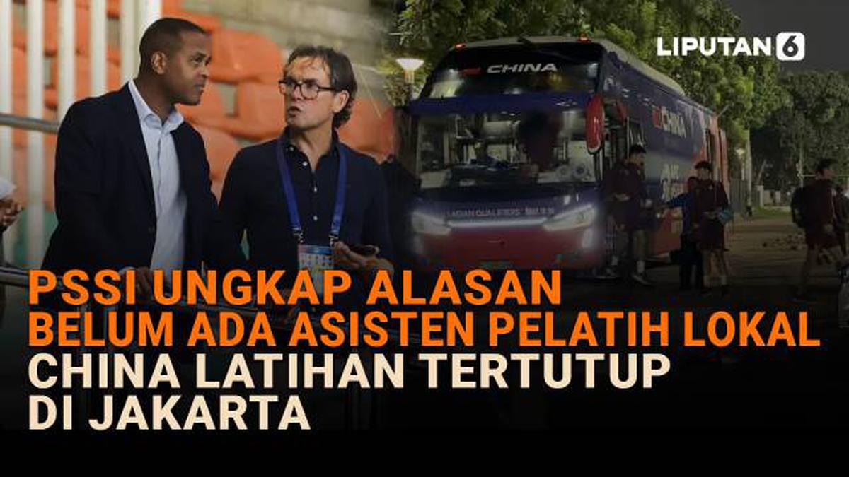 PSSI Ungkap Alasan Belum Ada Asisten Pelatih Lokal, China Latihan Tertutup di Jakarta